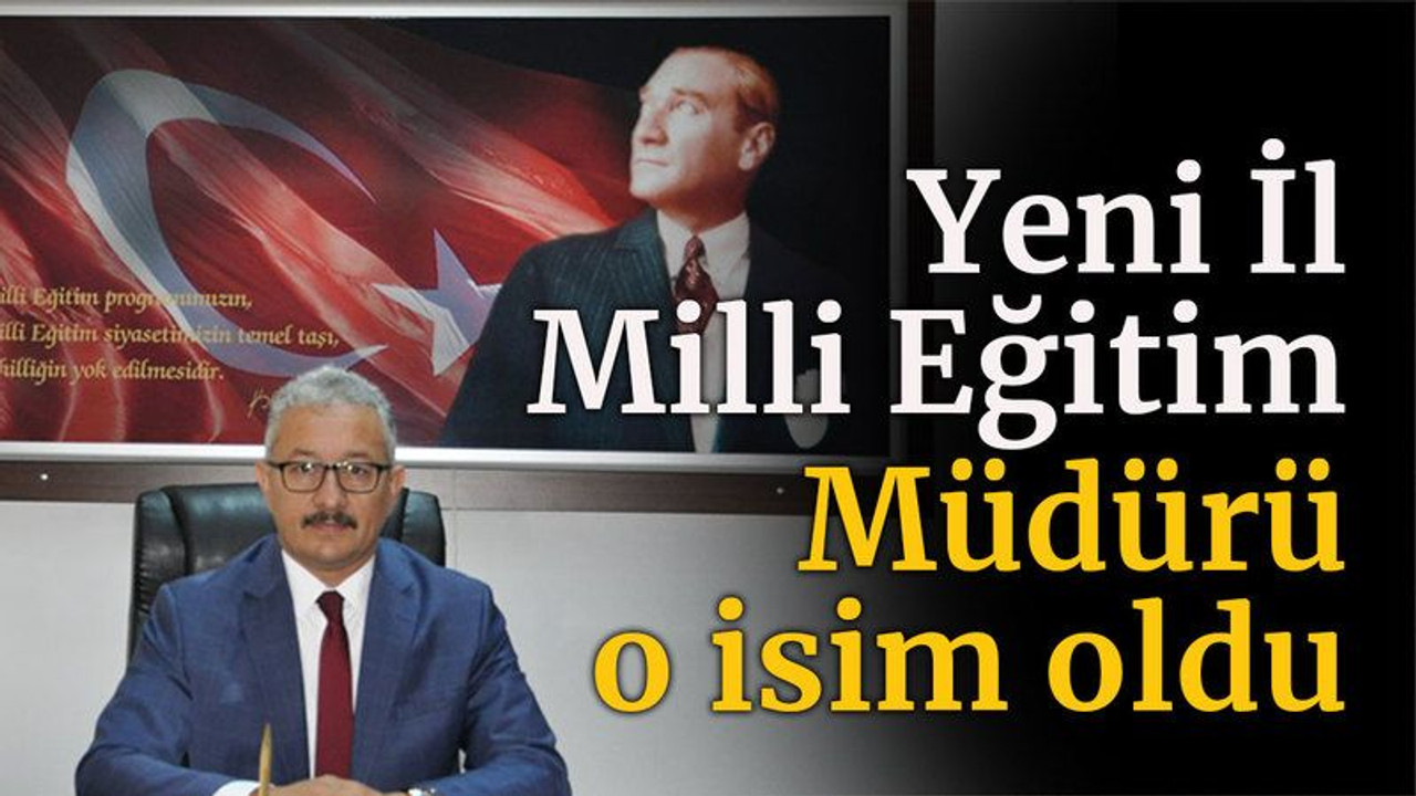 Yeni İl Milli Eğitim Müdürü o isim oldu